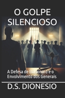 O GOLPE SILENCIOSO: A Defesa de Bolsonaro e o Envolvimento dos Generais (Portuguese Edition) B0DPJ5NGXS Book Cover