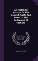 An Historical Account of the Ancient Rights and Power of the Parliament of Scotland 1348086033 Book Cover