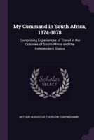 My Command in South Africa, 1874-1878: Comprising Experiences of Travel in the Colonies of South Africa and the Independent States - Primary Source Ed 1357109024 Book Cover