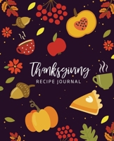 Thanksgiving Recipe Journal : Blank Recipe Journal for Your Favorite Thanksgiving Recipes 171070327X Book Cover