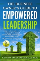 The Business Owner's Guide to Empowered Leadership: Proven Strategies to Engage Your Team, Inspire High Performance and Increase Sales Without Micromanaging 1719542511 Book Cover