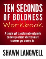 Ten Seconds of Boldness Workbook: A simple yet transformational guide to move you from where you are to where you want to be 0998248762 Book Cover