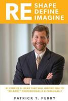 Re-Shape Re-Define Re-Imagine: 61 Ideas and Stories That Will Inspire You to 'Re-Boot' Personally and Professionally 099724271X Book Cover