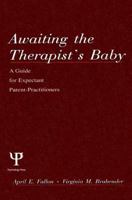 Awaiting the therapist's Baby: A Guide for Expectant Parent-practitioners (A Volume in the Personality and Clinical Psychology Series) 0805824936 Book Cover