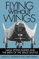 Flying Without Wings: Before the Space Shuttle: Testing NASA's Wingless Aircraft 1560988320 Book Cover