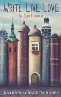 WRITE. LIVE. LOVE. - Ein Buch entsteht B085DPC4QC Book Cover