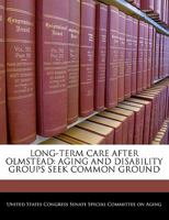 Long-Term Care After Olmstead: Aging and Disability Groups Seek Common Ground Hearing Before the Special Committee on Aging, U.S. Senate 1240476183 Book Cover