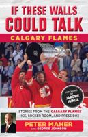 If These Walls Could Talk: Calgary Flames: Stories from the Calgary Flames Ice, Locker Room, and Press Box 1629373516 Book Cover