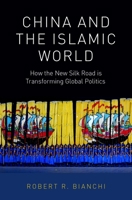 China and the Islamic World: How the New Silk Road Is Transforming Global Politics 0190915285 Book Cover