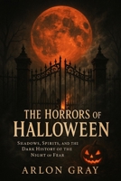 THE HORRORS OF HALLOWEEN: Shadows, Spirits, and the Dark History of the Night of Fear B0FQCCD4RZ Book Cover