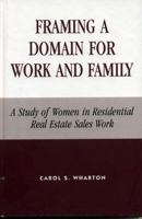 Framing a Domain for Work and Family: A Study of Women in Residential Real Estate Sales Work 0739103679 Book Cover