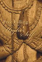 Free Falling into Your Higher Self 1452587469 Book Cover