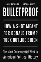 Bulletproof: How a Shot Meant for Donald Trump Took Out Joe Biden 1510783369 Book Cover