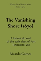 The Vanishing Shore (1870): A historical novel of the early days of Port Townsend, WA (Where Two Waters Meet) B0F242RXFY Book Cover