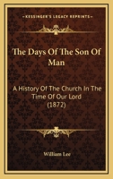 The Days of the Son of Man: A History of the Church in the Time of Our Lord 1165544628 Book Cover