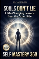 Souls Don't Lie: 7 Life-Changing Lessons from the Other Side: Mastering Fear, Finding Purpose, and Living with Courage Through the Wisdom of Near-Death Experiences B0H21XKBHD Book Cover