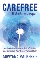 Carefree It Starts With Open: An Invitation to Come Out of Hiding and Embrace Your Super Natural Self 1777083605 Book Cover