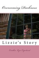 Overcoming Darkness...Lizzie's Story 1496067568 Book Cover