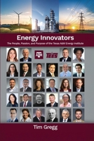 Energy Innovators: The People, Passion, and Purpose of the Texas A&M Energy Institute B0H6R8G595 Book Cover
