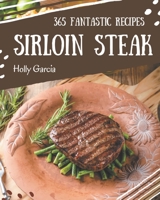 365 Fantastic Sirloin Steak Recipes: Home Cooking Made Easy with Sirloin Steak Cookbook! B08P1CFG9H Book Cover