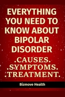 Everything you need to know about Bipolar Disorder: Causes, Symptoms, Treatment B093RZJMGW Book Cover