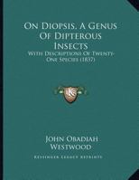 On Diopsis, A Genus Of Dipterous Insects: With Descriptions Of Twenty-One Species 1167036018 Book Cover