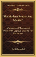 The Modern Reader And Speaker: A Selection Of Poetry And Prose With Copious Extracts For Recitation 1163638285 Book Cover