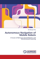 Autonomous Navigation of Mobile Robots: A Fusion of Behaviour-based Robotics and Reinforcement Learning 3659198080 Book Cover