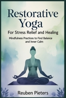 Restorative Yoga for Stress Relief and Healing: Mindfulness Practices to Find Balance and Inner Calm B0DYYLT2J8 Book Cover