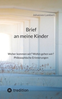 Brief an meine Kinder: Woher kommen wir? Wohin gehen wir? Philosophische Erinnerungen (German Edition) 3384857313 Book Cover