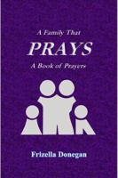 A Family That Prays, A Book of Prayers 0996812326 Book Cover