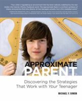 The Approximate Parent: Discovering the Strategies that Work for Your Teenager 0985227699 Book Cover