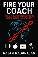 Fire Your Coach: Use AI to Master Fitness, Nutrition, Career, and Life—All by Yourself B0FF2CDK9X Book Cover