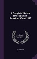 A Complete History of the Spanish-American War of 1898 1014552710 Book Cover