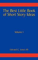 The Best Little Book of Short Story Ideas: Volume I 1438953240 Book Cover