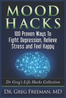 Mood Hacks: 100 Proven Ways to Fight Depression, Relieve Stress and Feel Happy: Dr Greg's Life Hacks Collection 1080599339 Book Cover