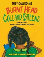 They Called Me Burnt Head Collard Greens: A True Story About Overcoming Bullying 1961302764 Book Cover