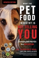 What the Pet Food Industry Is Not Telling You: Developing Good Practices for a Healthier Dog: Developing Good Practices for a Healthier Dog 1737320193 Book Cover