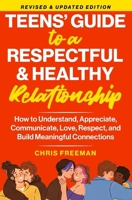 A TEEN’S GUIDE TO A RESPECTFUL AND HEALTHY RELATIONSHIP For boys: How to Understand, Appreciate, Communicate, Love, Respect, and Build Meaningful Connections B0CTY9XCWF Book Cover