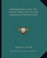 Freemasonry and the Causes That Led to the American Revolution 1425311008 Book Cover