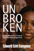 UNBROKEN : Living Whole in a Culture that Glorifies Fragments 9366311881 Book Cover