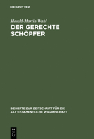 Der Gerechte Schopfer: Eine Redaktions-Und Theologiegeschichtliche Untersuchung Der Elihureden-Hiob 32-37 (Beihefte Zur Zeitschrift Fur Die Alttestamentliche Wissenschaft) 3110136376 Book Cover