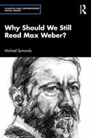 Why Should We Still Read Max Weber? (Classical and Contemporary Social Theory) 1032749261 Book Cover