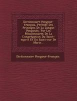 Dictionnaire Pongoue-Francais, Precede Des Principes de La Langue Pongouee, Par Les Missionnaires de La Congregation Du Saint-Esprit Et Du Saint-Cur de Marie... 1249804817 Book Cover