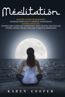 Meditation: Mastery guide for beginners: Increase spirituality and Improve your health. This Book includes: Chakra and Kundalini Awakening Reiki ... Astral Projection and Third Eye Awakening B088N5ZKCS Book Cover