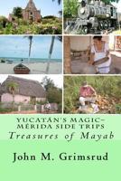 Yucat�n's Magic-M�rida Side Trips: Treasures of Mayab 1466371684 Book Cover