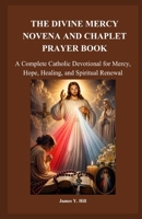 THE DIVINE MERCY NOVENA AND CHAPLET PRAYER BOOK: A Complete Catholic Devotional for Mercy, Hope, Healing, and Spiritual Renewal B0GYYK5HM4 Book Cover