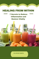 HEALING FROM WITHIN.: 7 Secrets to Reduce Inflammation and Restore Vitality. B0FF47FCC7 Book Cover