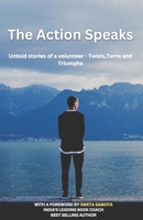 The Action Speaks: Untold stories of a volunteer - Twists, Turns, Triumphs B0DMVC6TXT Book Cover