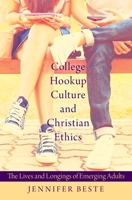 College Hookup Culture and Christian Ethics: The Lives and Longings of Emerging Adults 0190268506 Book Cover